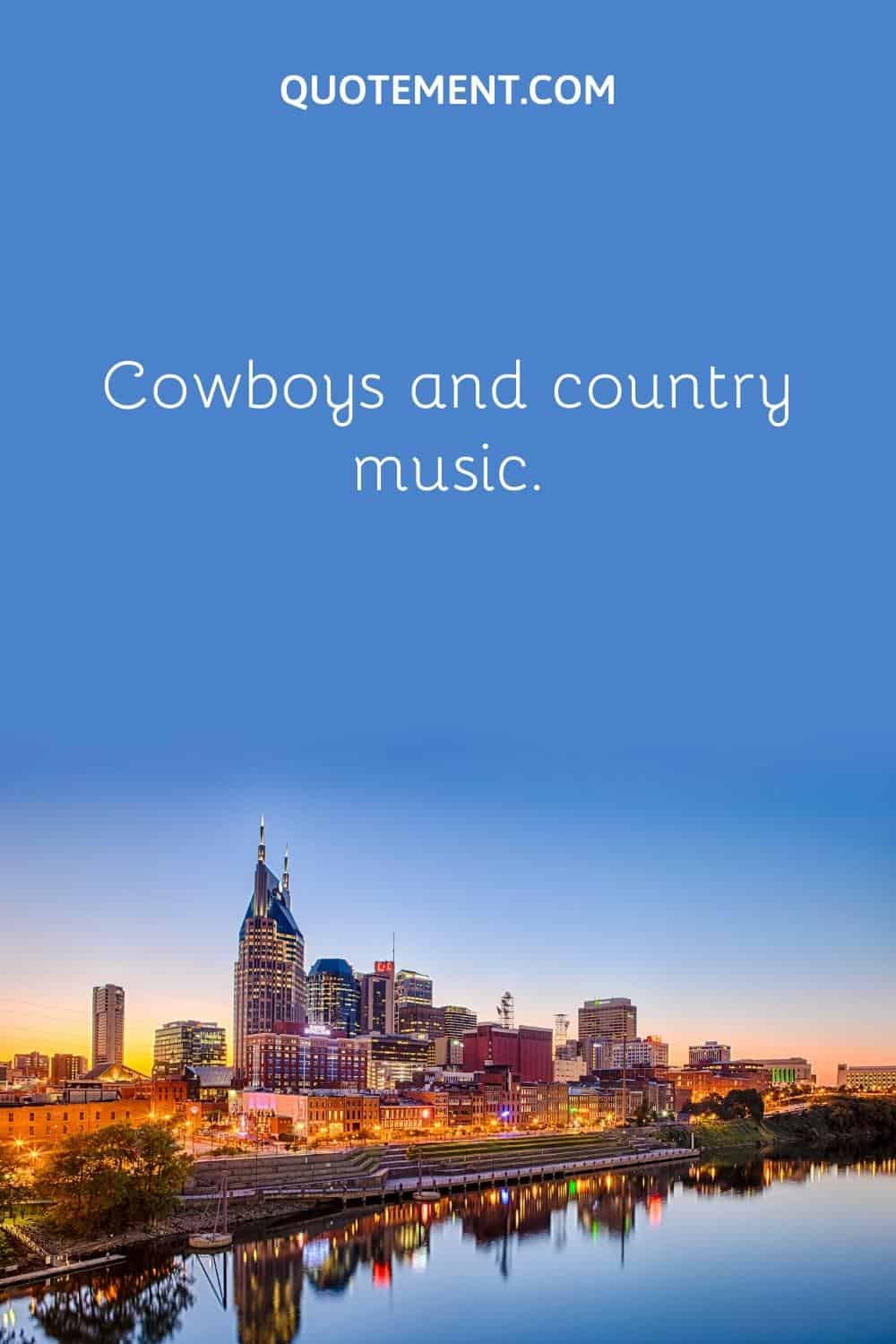 Cowboys and country music.