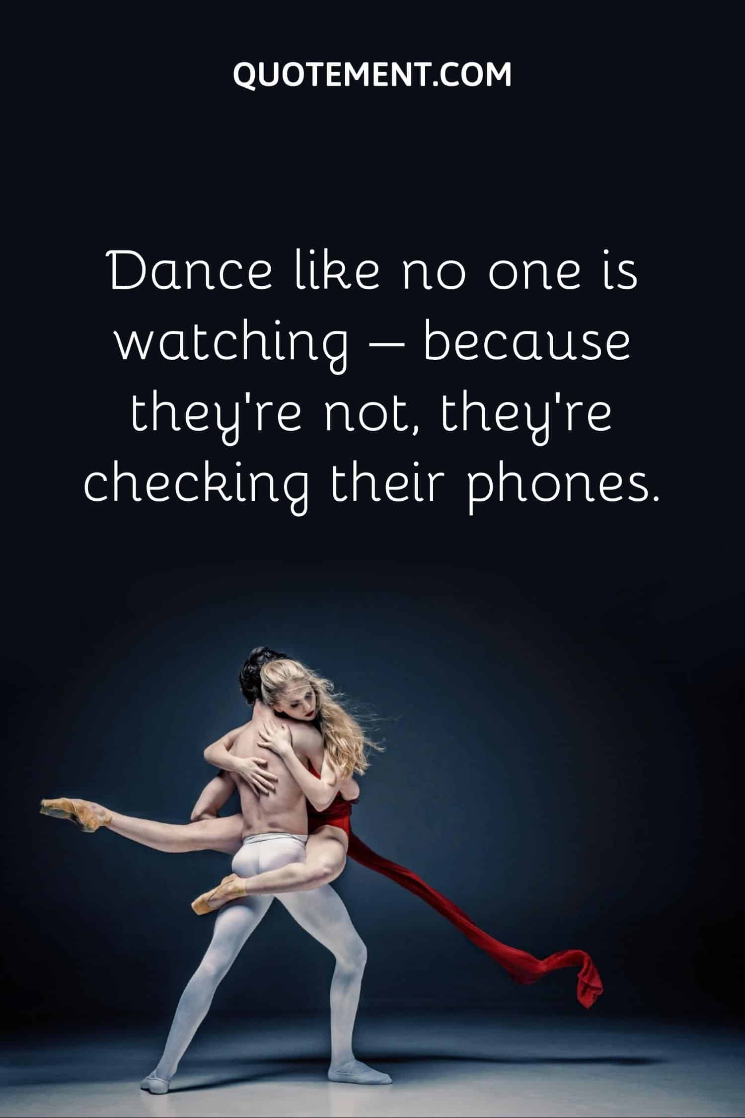 Dance like no one is watching – because they’re not