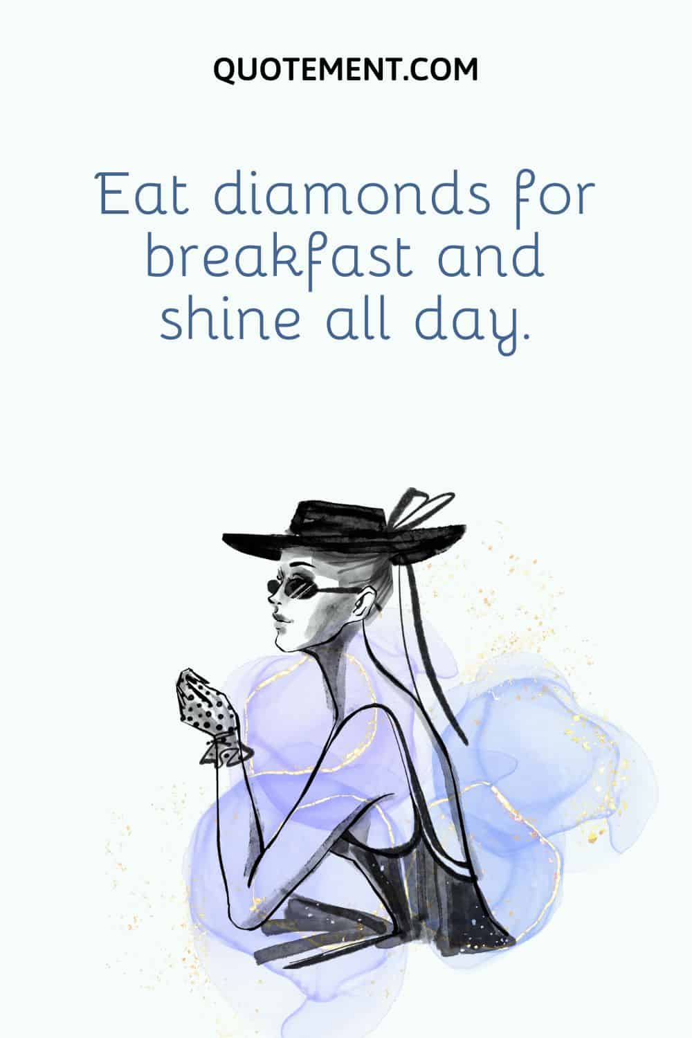 Eat diamonds for breakfast and shine all day