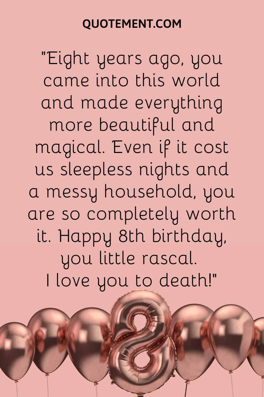 Eight years ago, you came into this world and made everything more beautiful and magical