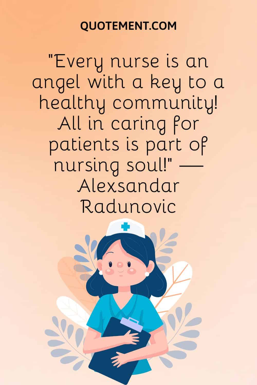 “Every nurse is an angel with a key to a healthy community! All in caring for patients is part of nursing soul!” — Alexsandar Radunovic