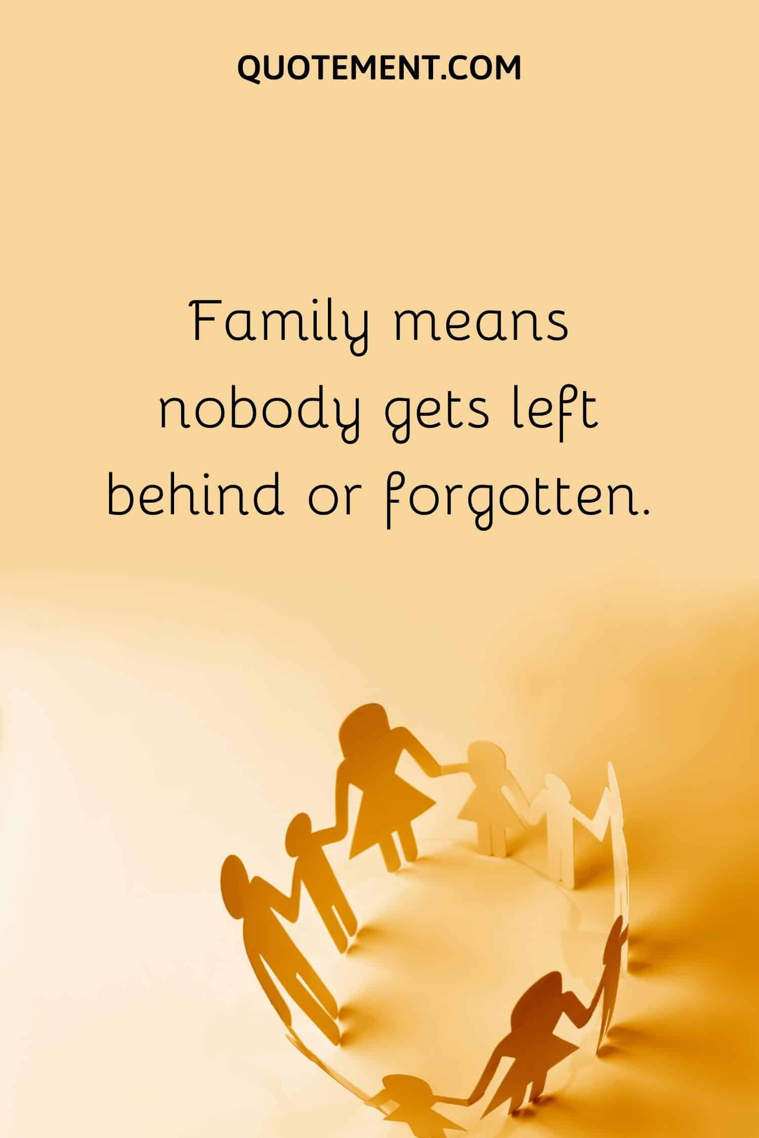 Family means nobody gets left behind or forgotten