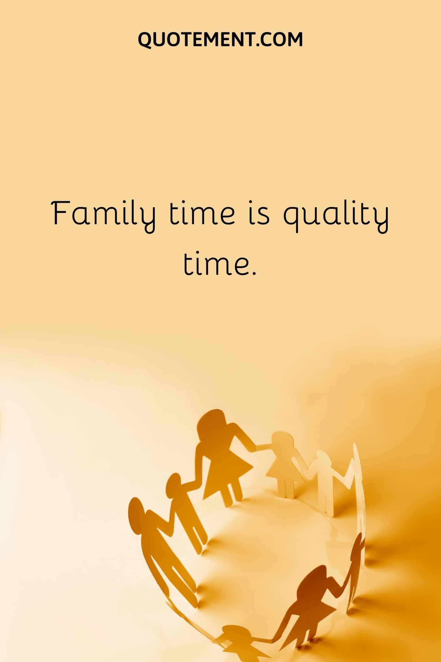 Family time is quality time