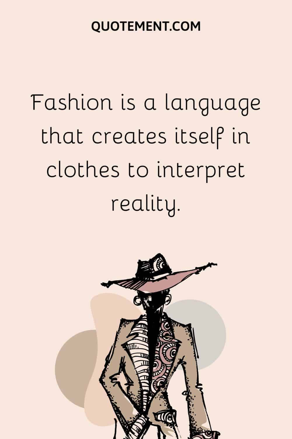 Fashion is a language that creates itself in clothes to interpret reality.