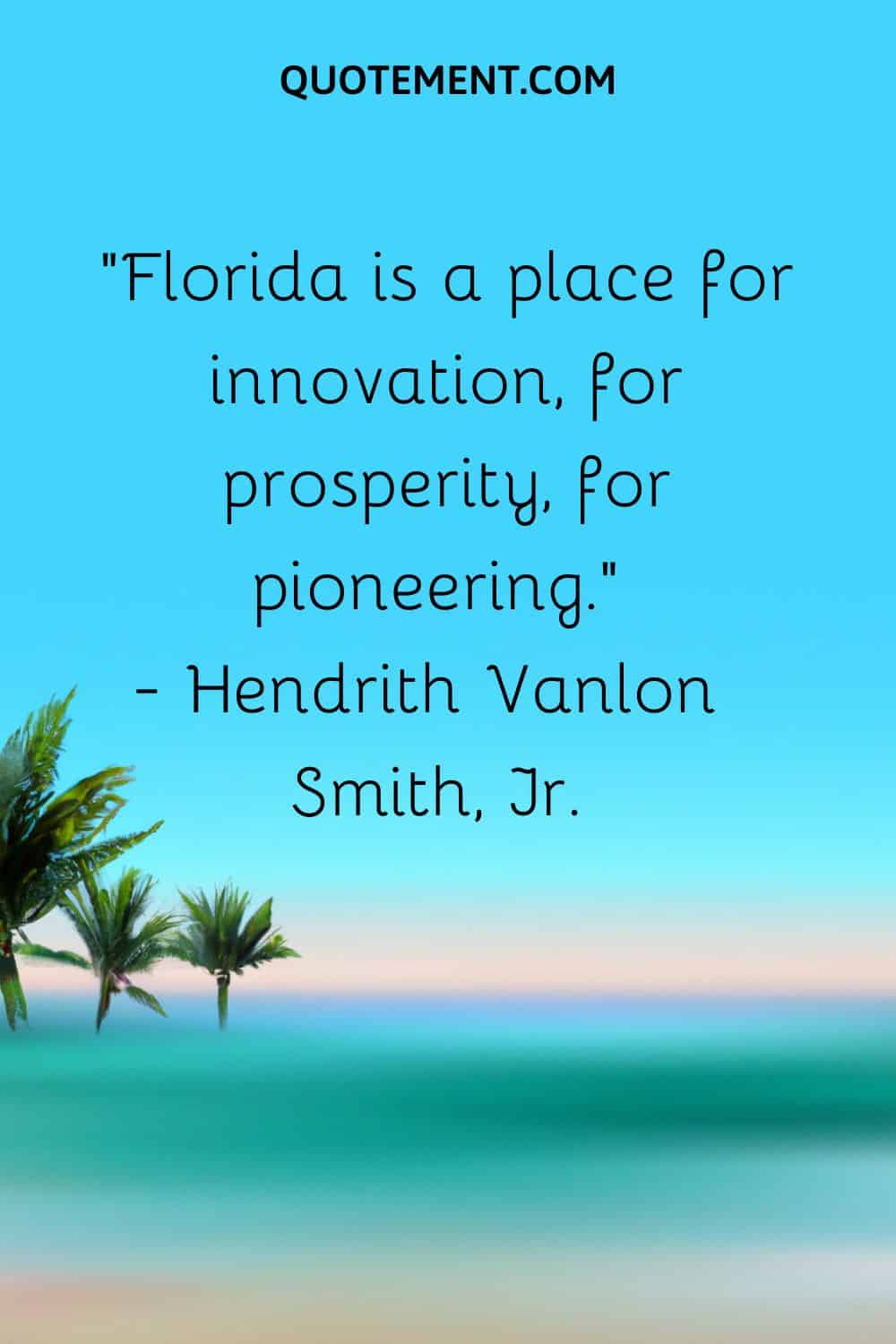 Florida is a place for innovation, for prosperity, for pioneering