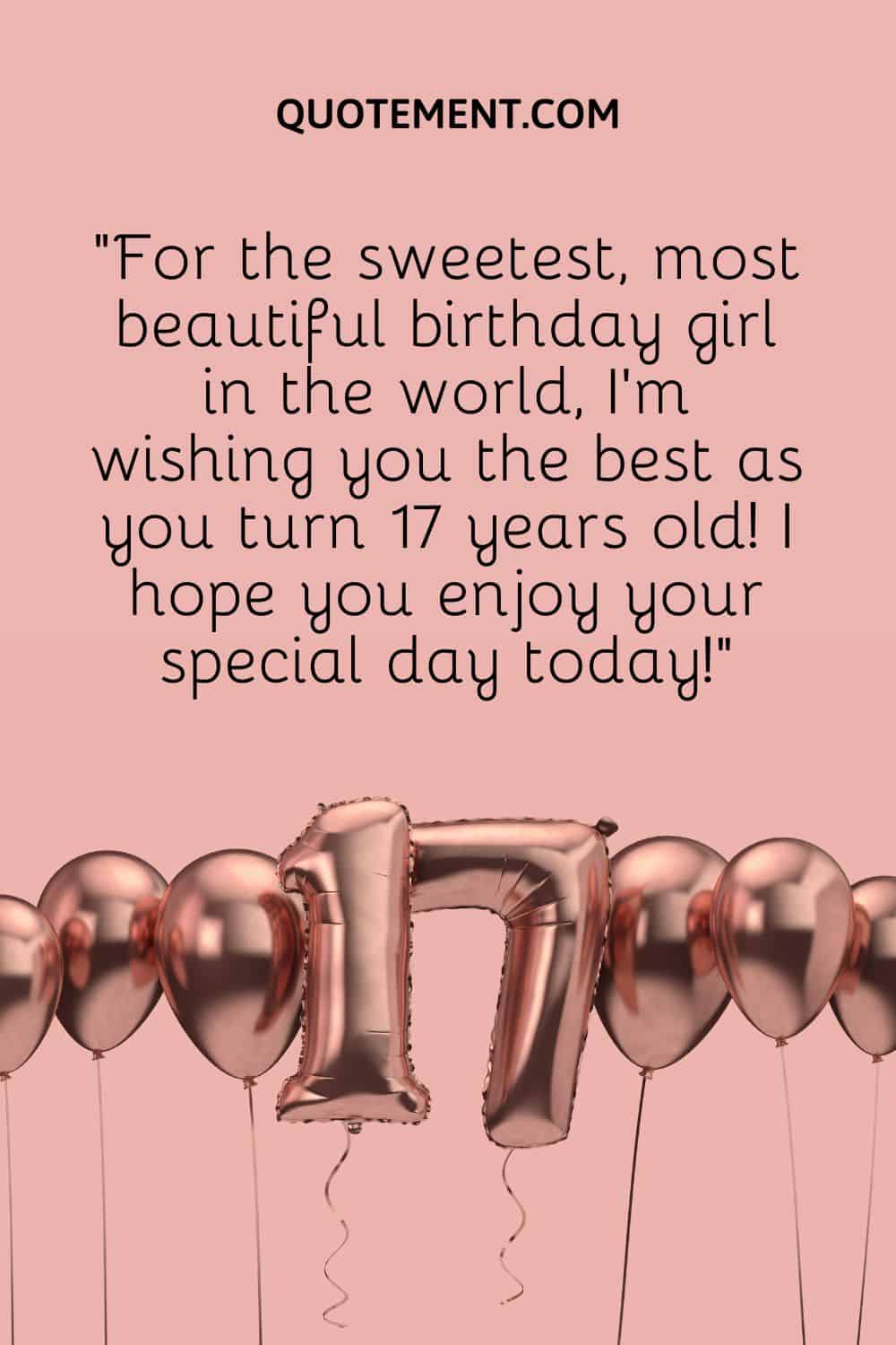 “For the sweetest, most beautiful birthday girl in the world, I’m wishing you the best as you turn 17 years old! I hope you enjoy your special day today!”