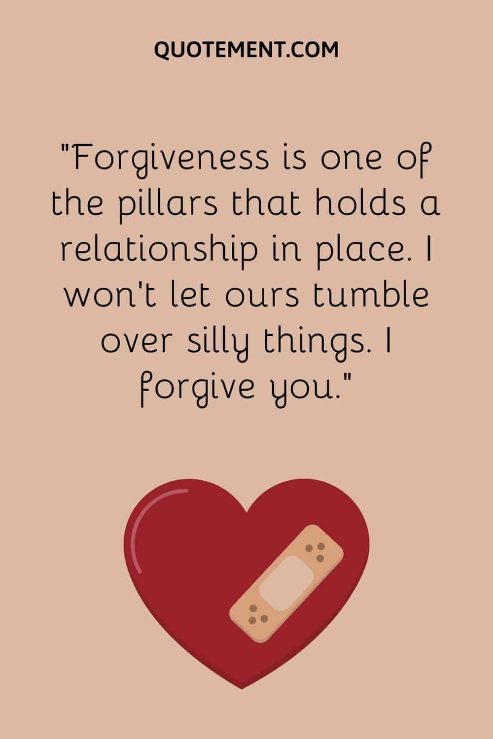 Forgiveness is one of the pillars that holds a relationship in place