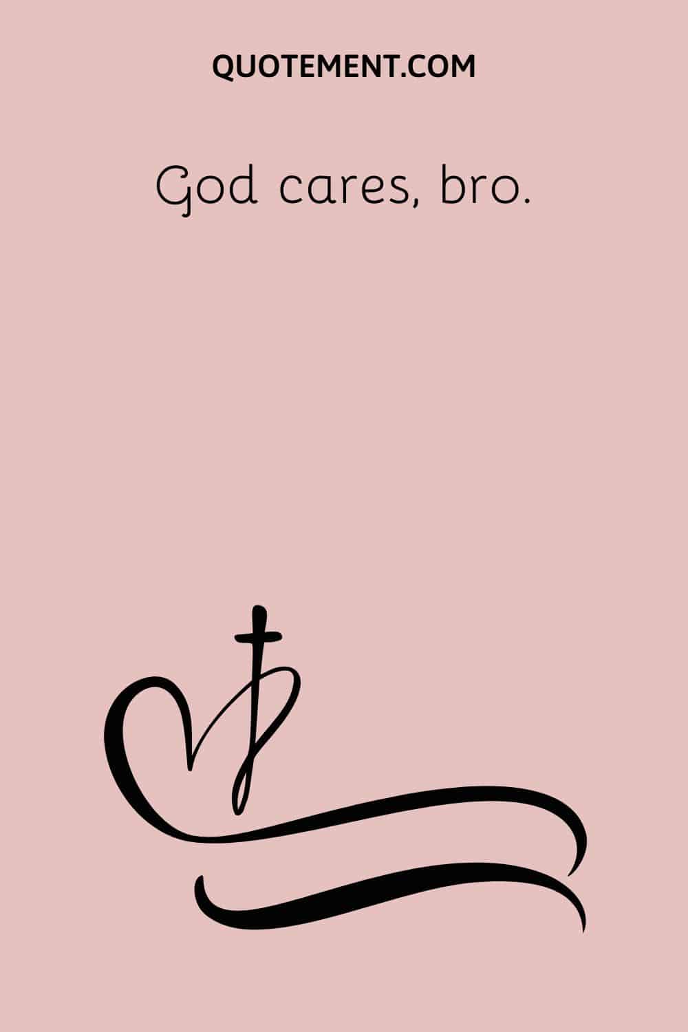 God cares, bro