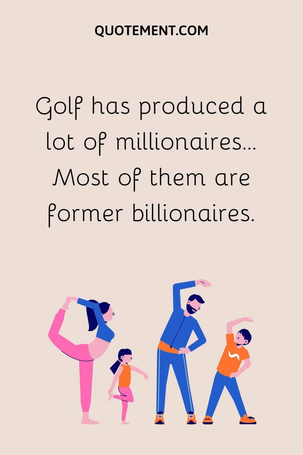 Golf has produced a lot of millionaires