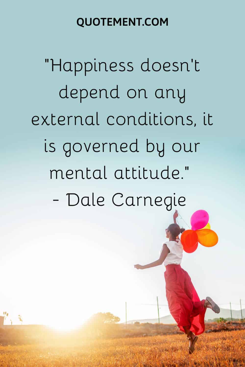 Happiness doesn’t depend on any external conditions