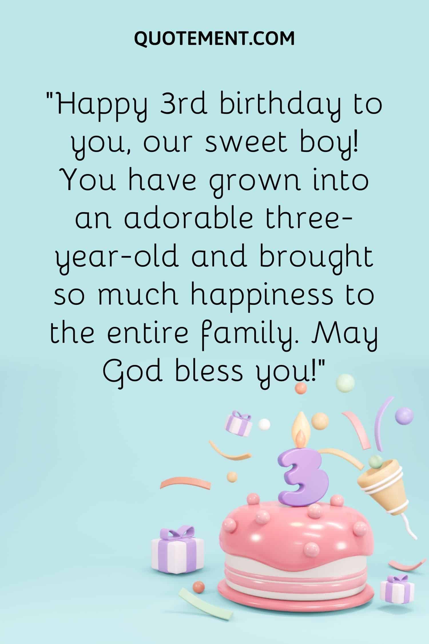 “Happy 3rd birthday to you, our sweet boy! You have grown into an adorable three-year-old and brought so much happiness to the entire family. May God bless you!”
