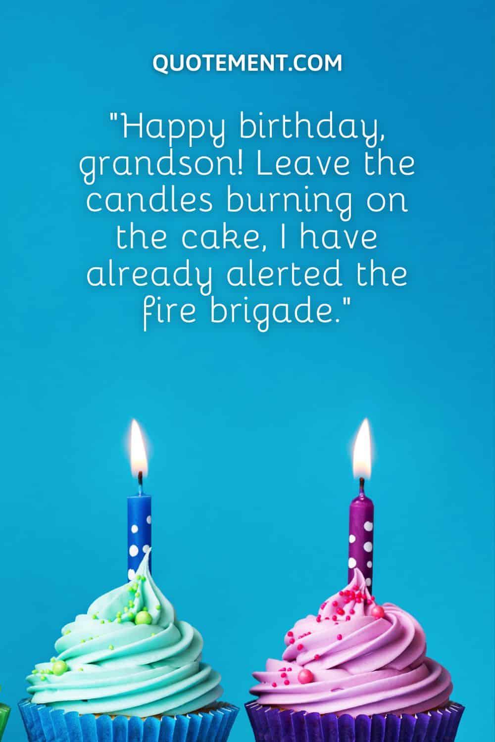 “Happy birthday, grandson! Leave the candles burning on the cake, I have already alerted the fire brigade.”
