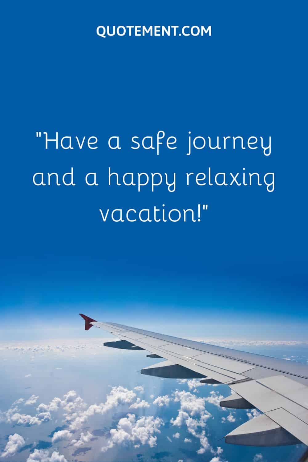 Have a safe journey and a happy relaxing vacation