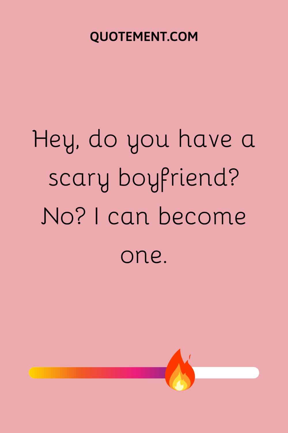 Hey, do you have a scary boyfriend