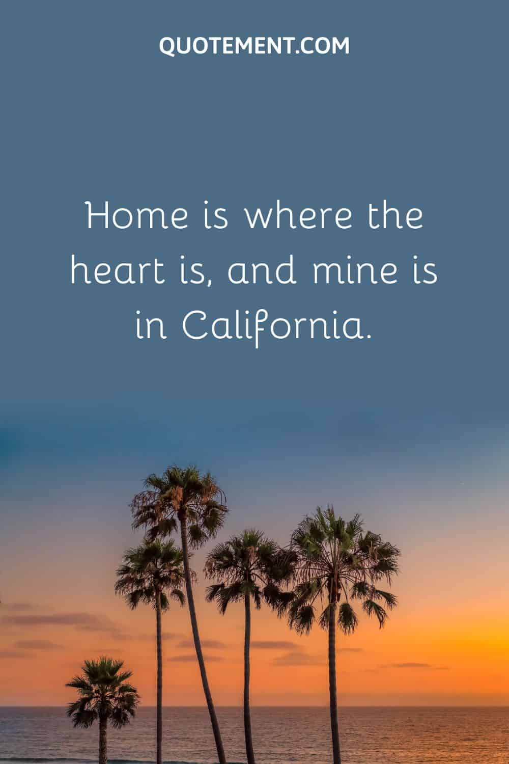 Home is where the heart is, and mine is in California