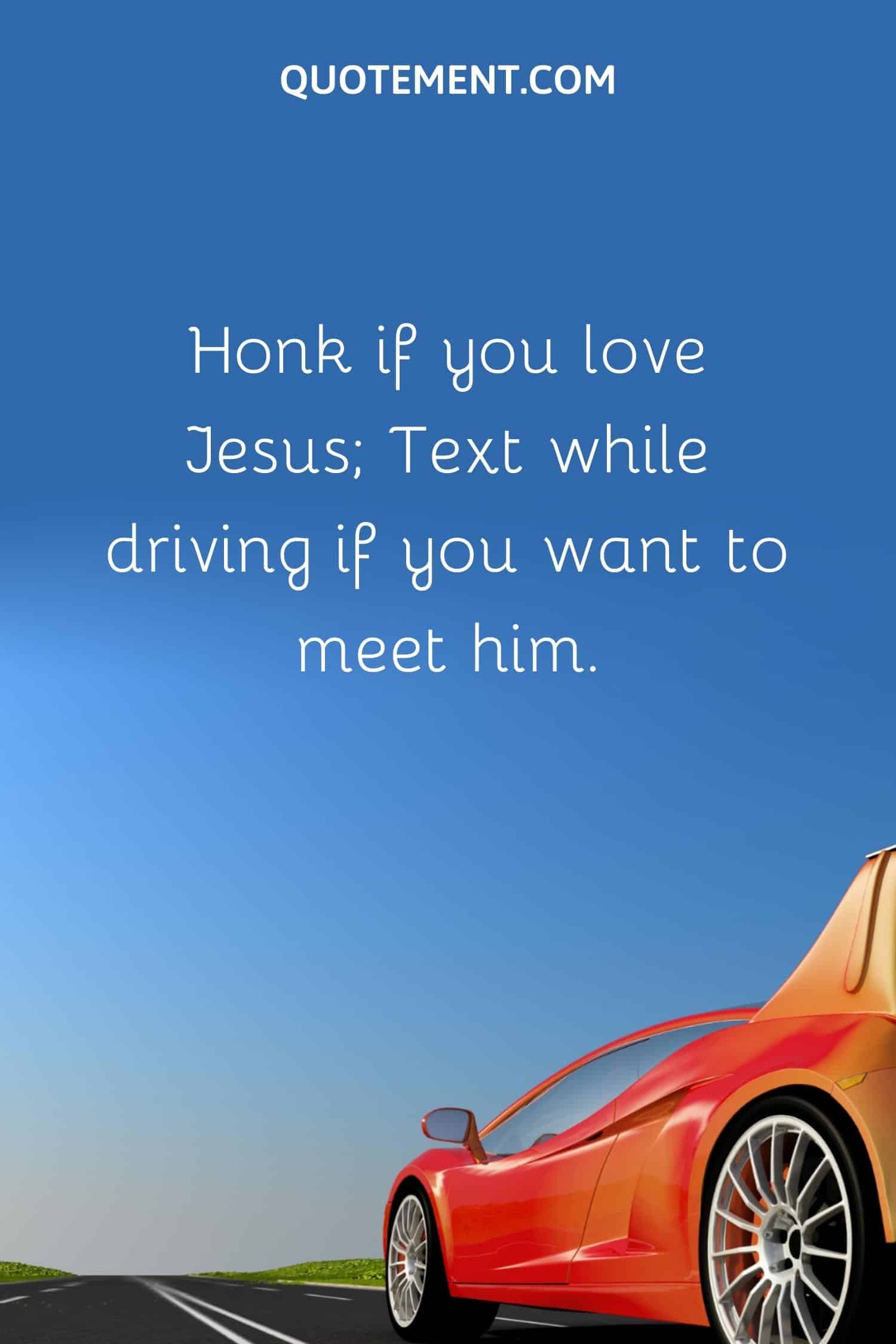 Honk if you love Jesus; Text while driving if you want to meet him