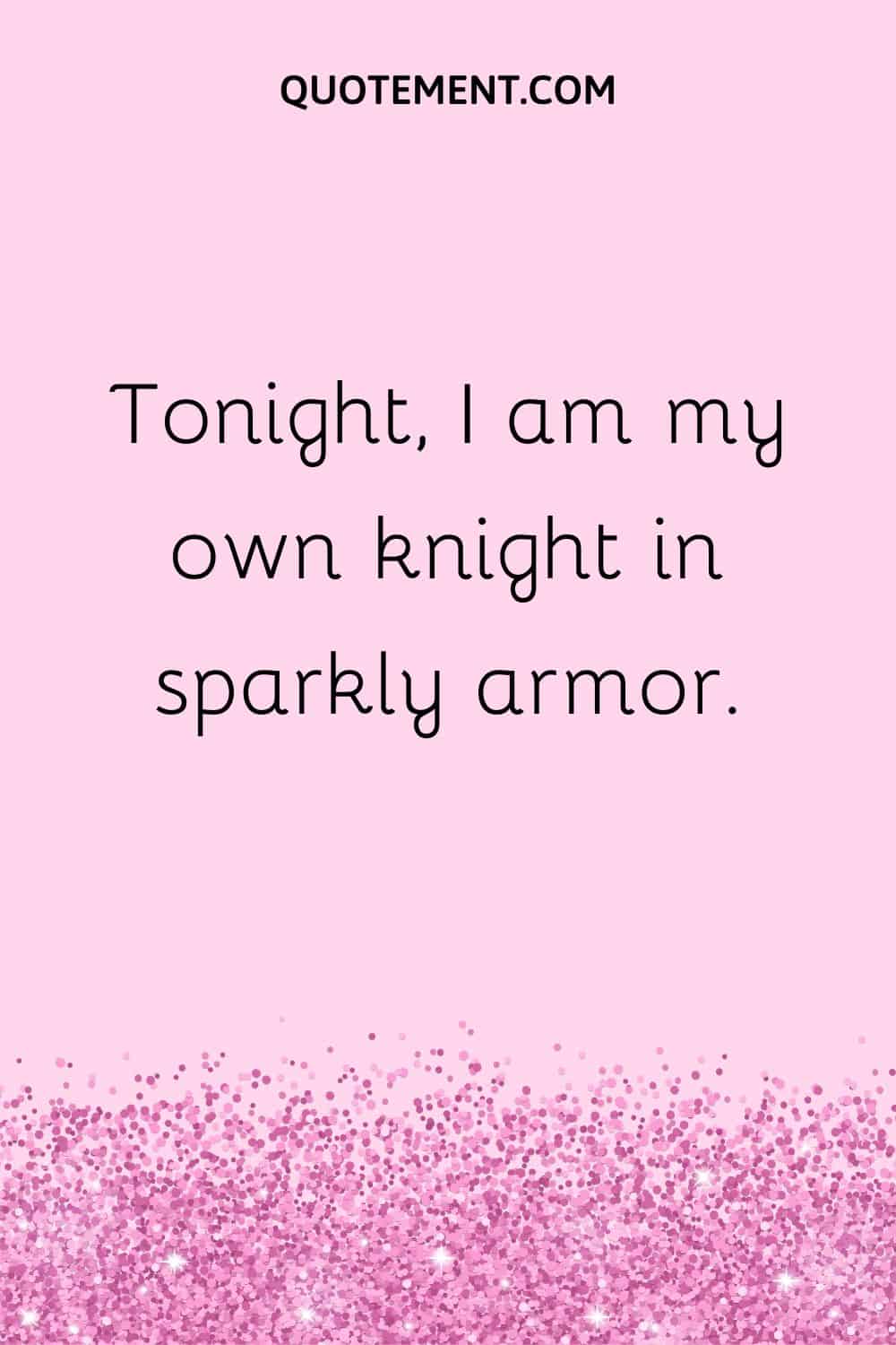 I am my own knight in sparkly armor