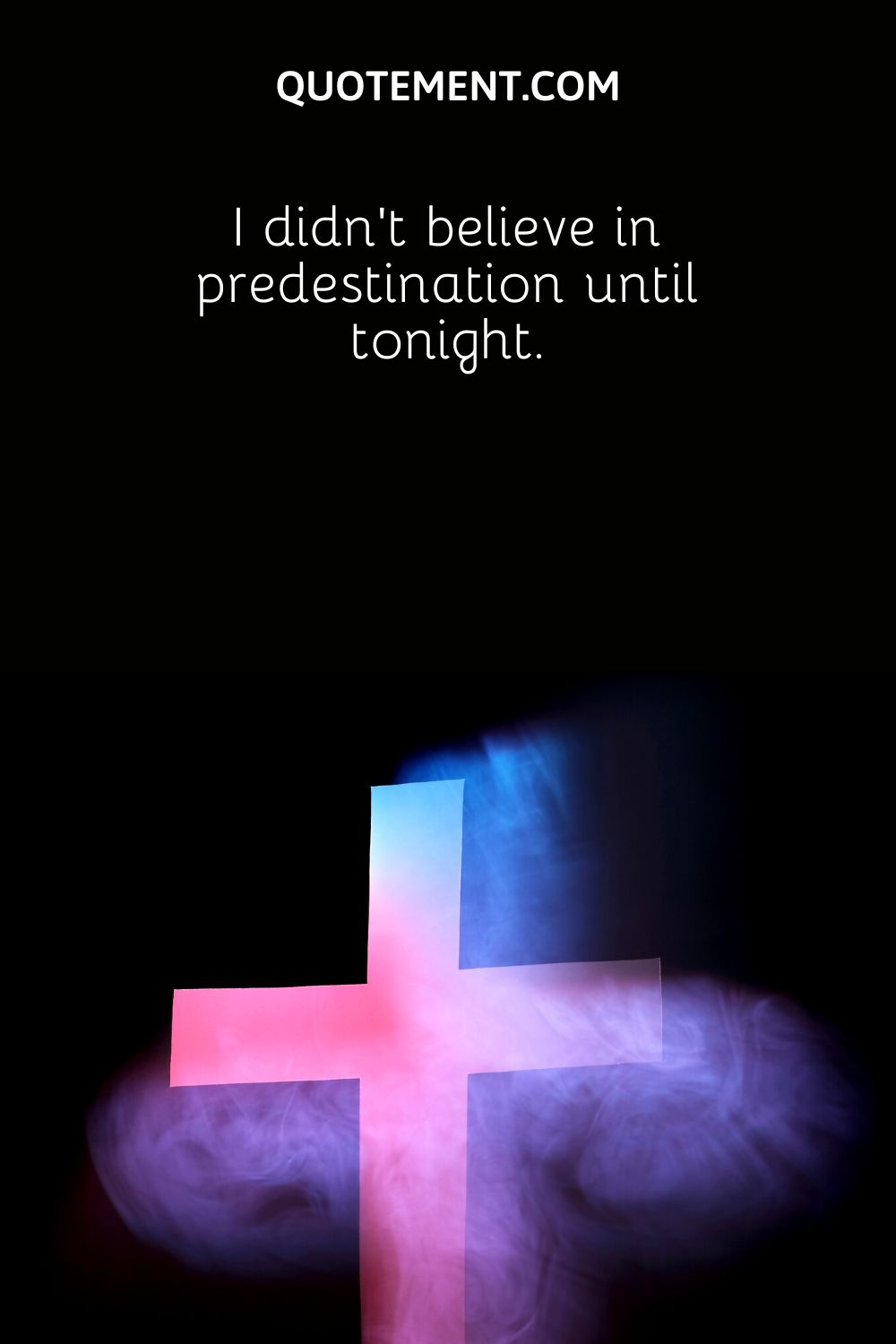 I didn’t believe in predestination until tonight