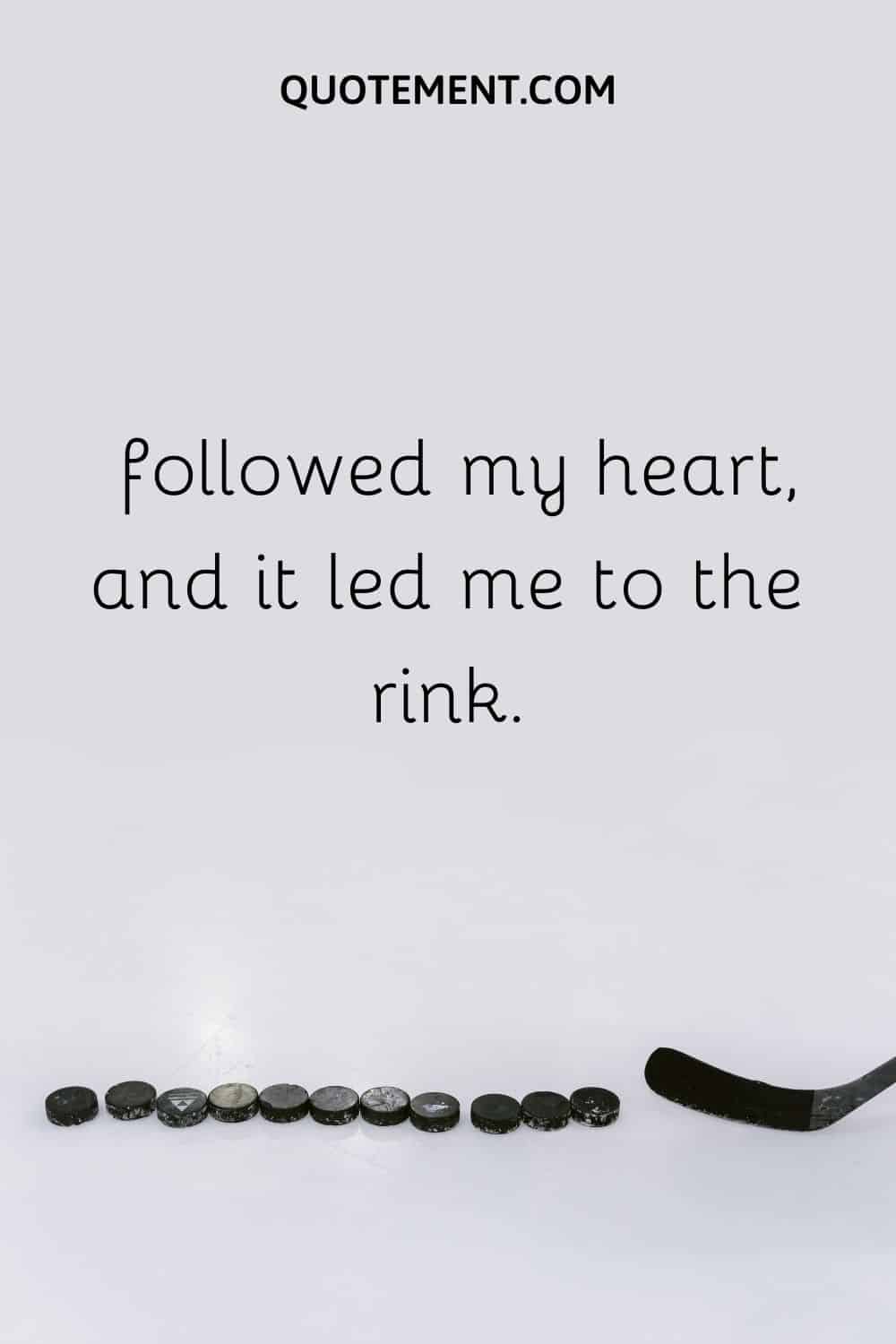 I followed my heart, and it led me to the rink.