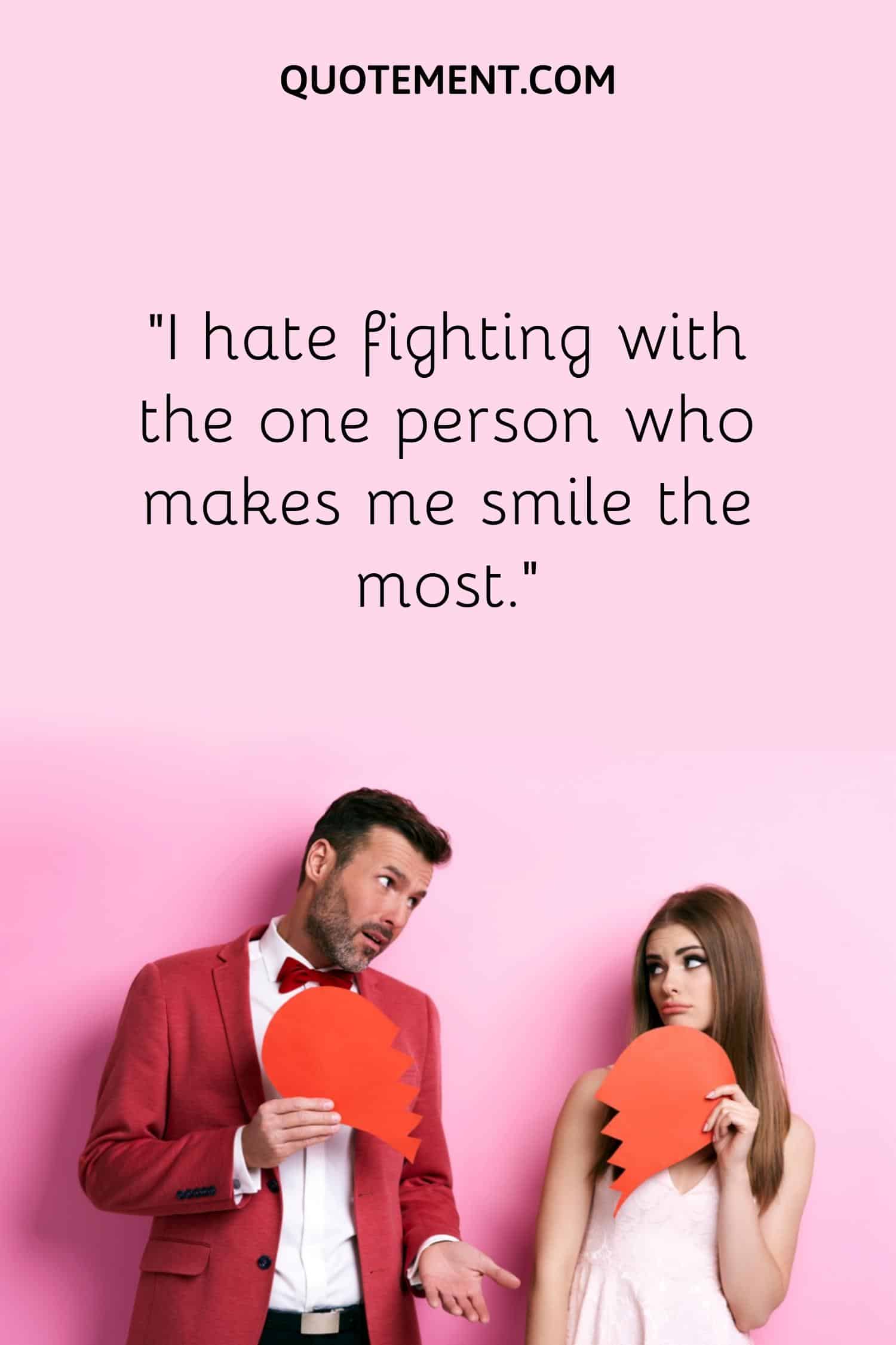 “I hate fighting with the one person who makes me smile the most.”