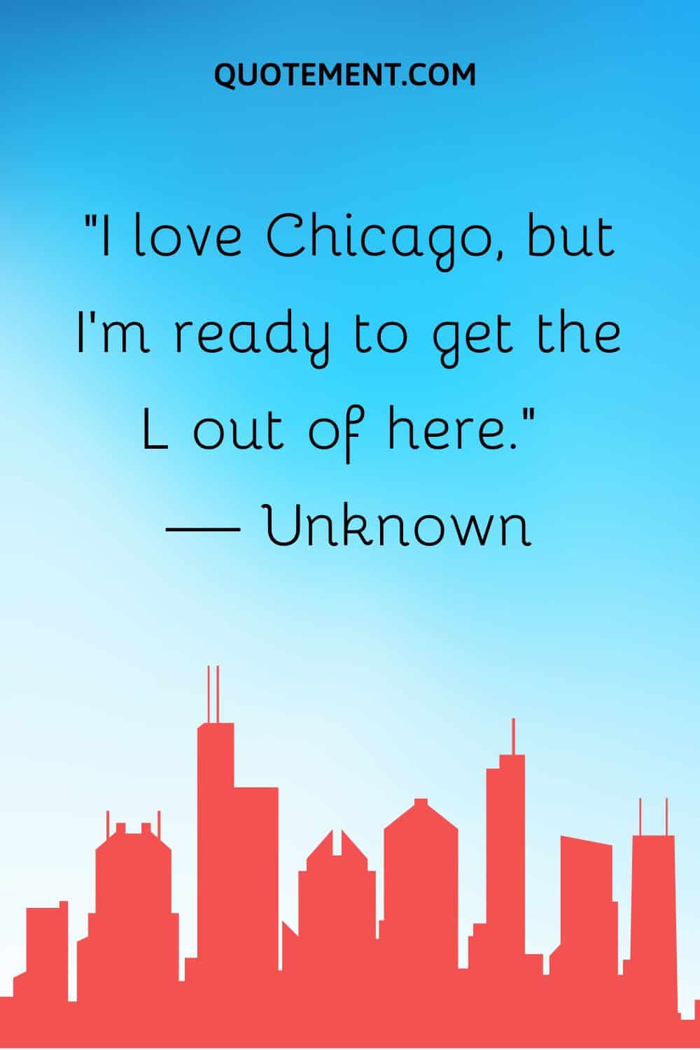 “I love Chicago, but I’m ready to get the L out of here.” — Unknown