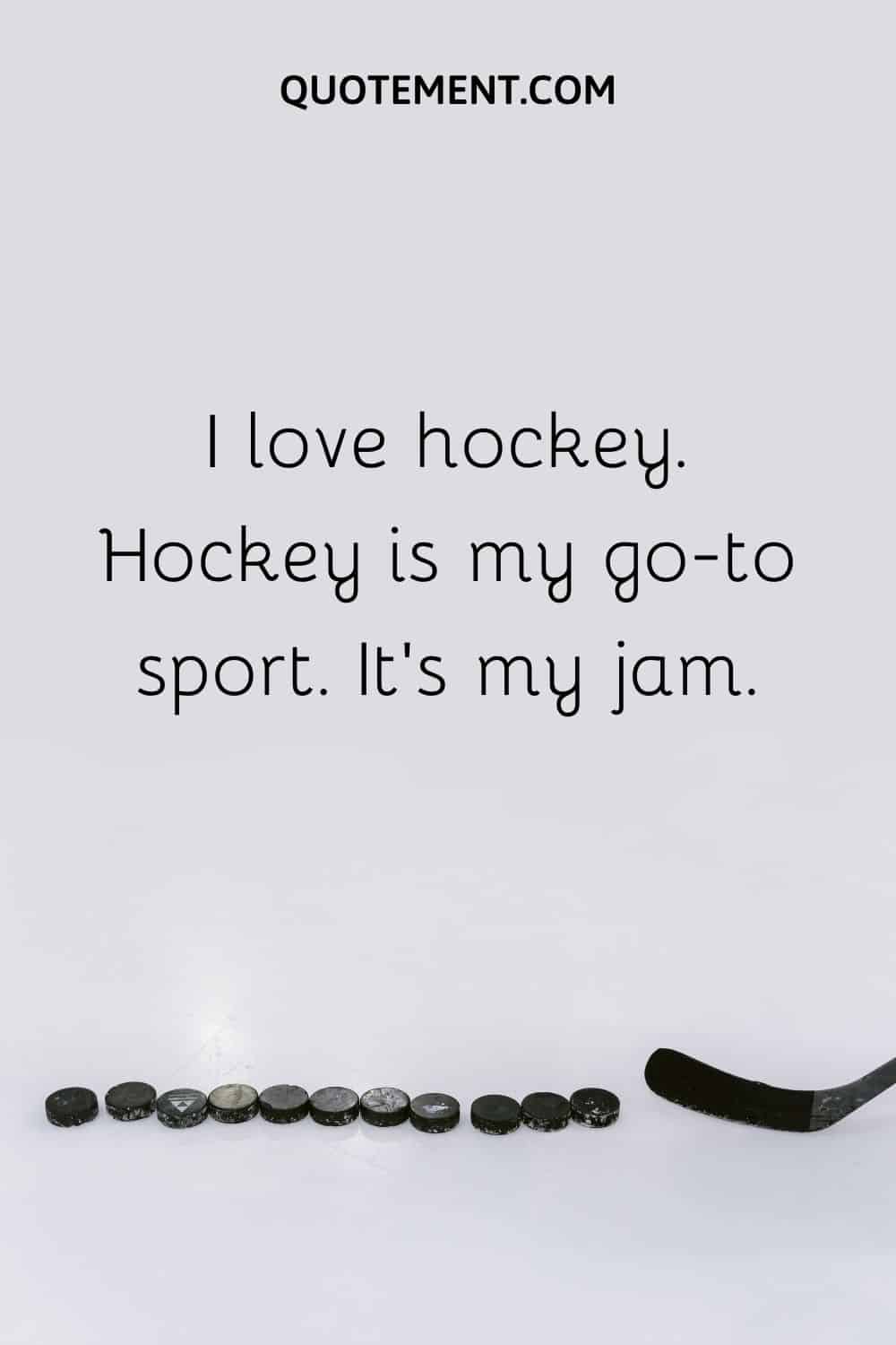 I love hockey. Hockey is my go-to sport. It’s my jam.