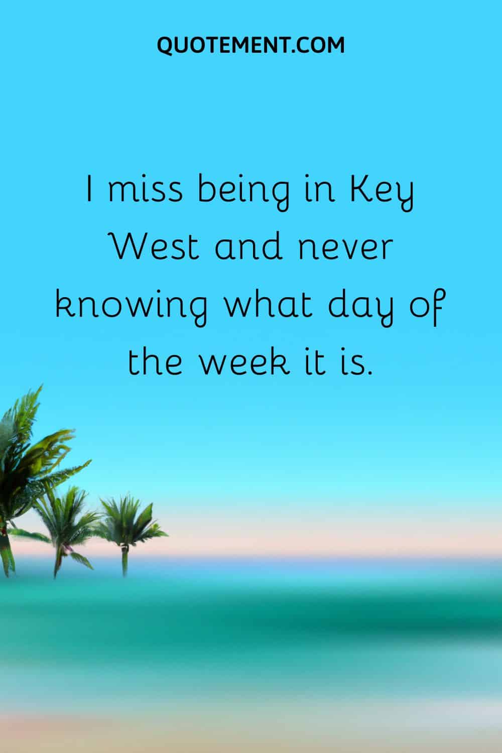 I miss being in Key West and never knowing what day of the week it is