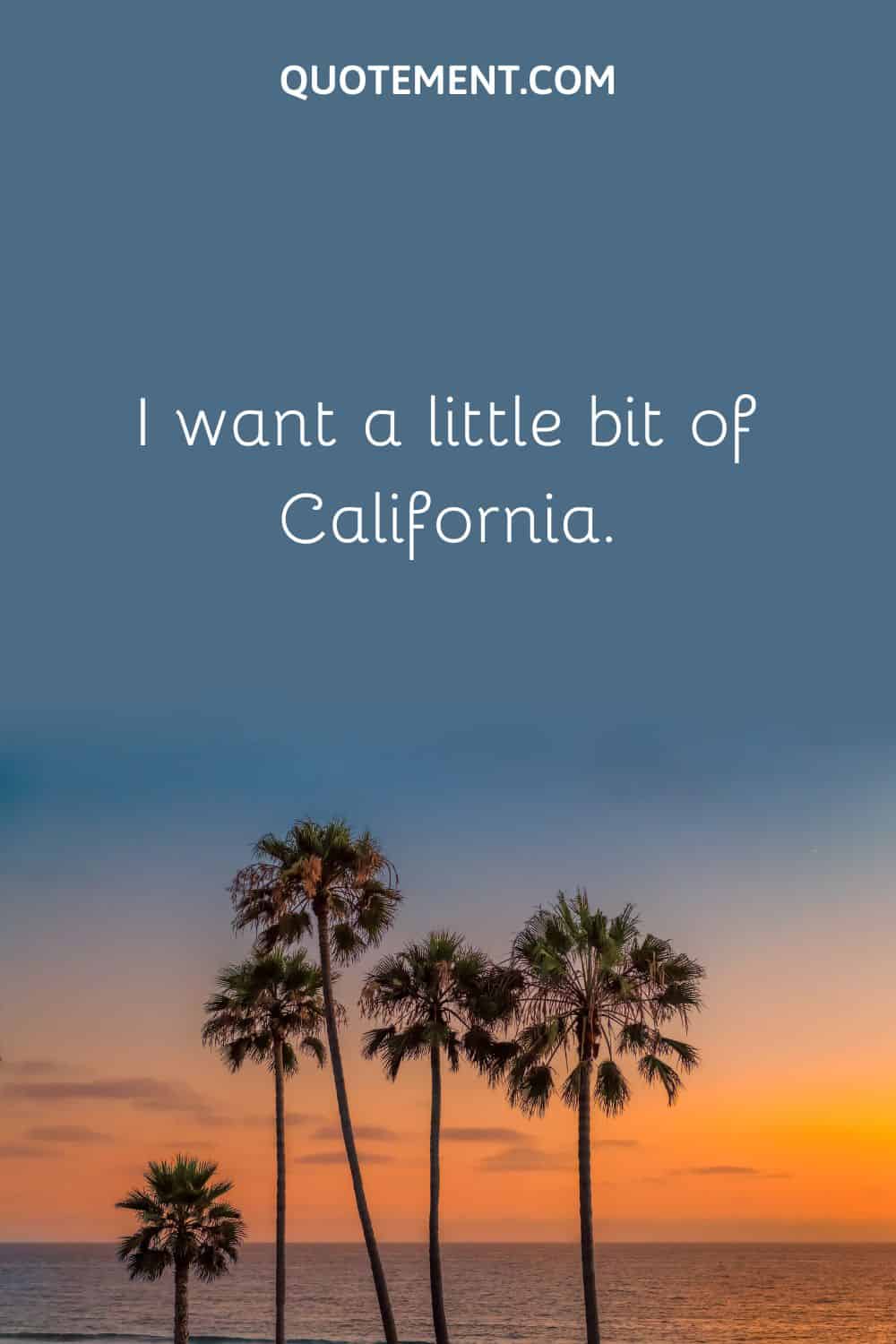 I want a little bit of California