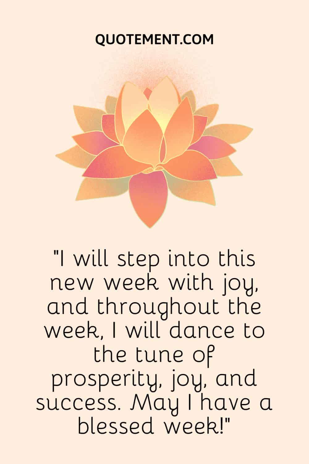 I will step into this new week with joy