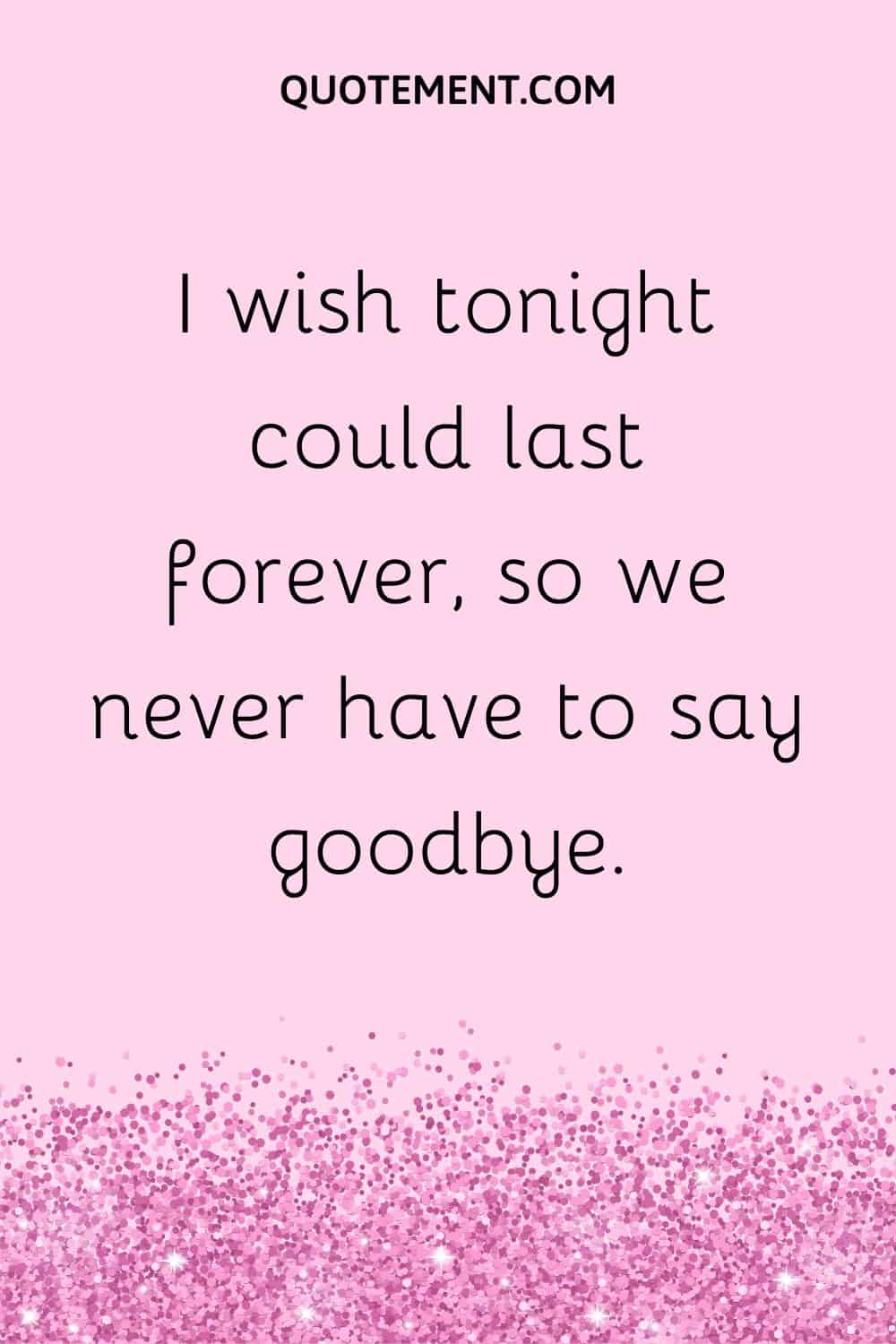I wish tonight could last forever