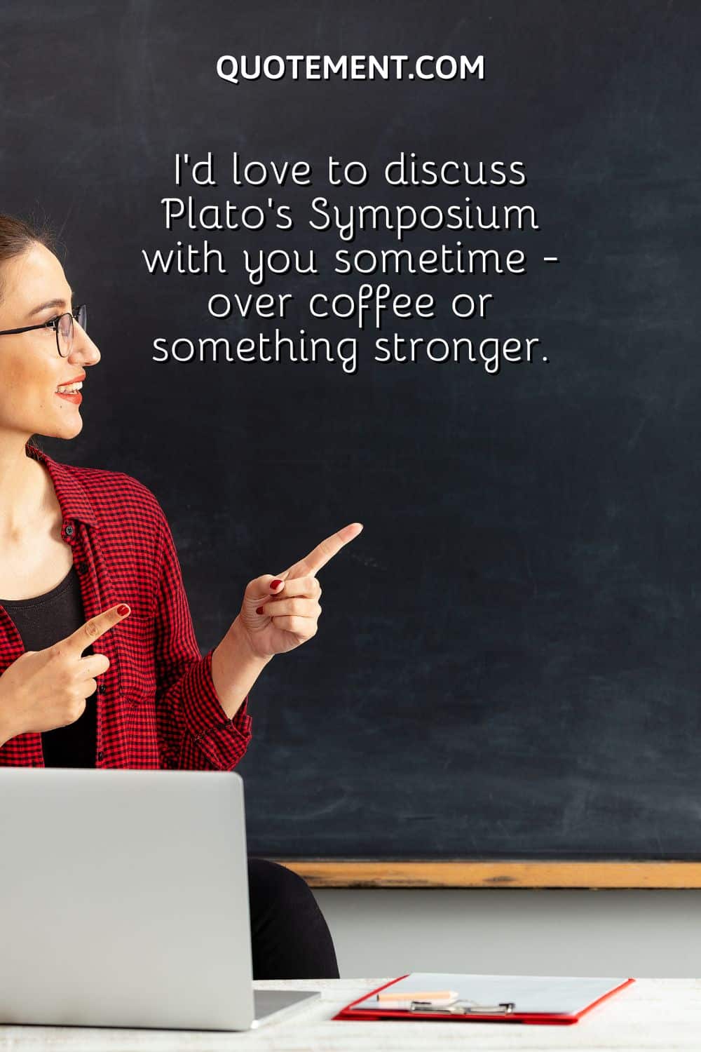 I'd love to discuss Plato's Symposium with you sometime - over coffee or something stronger