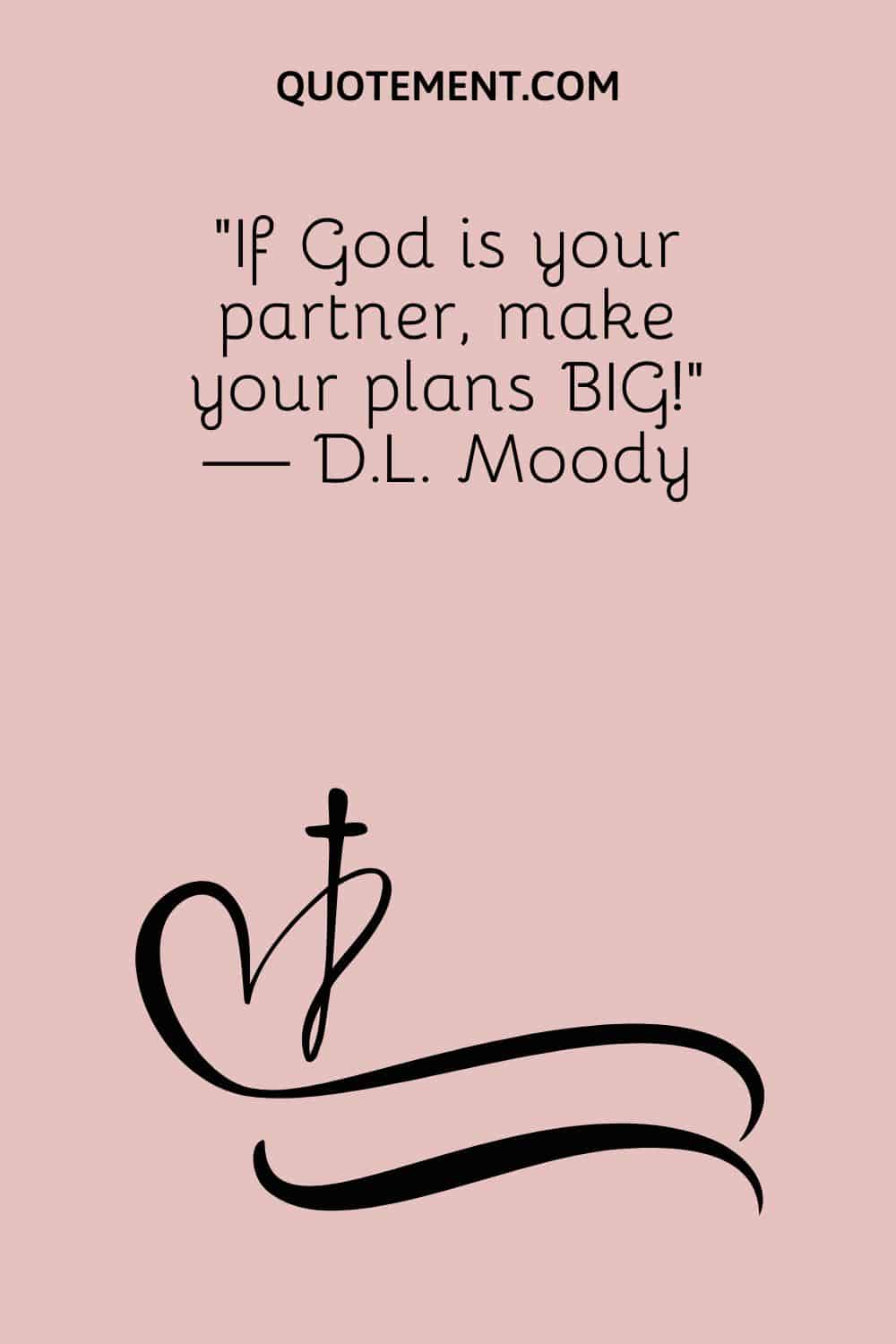 If God is your partner, make your plans BIG