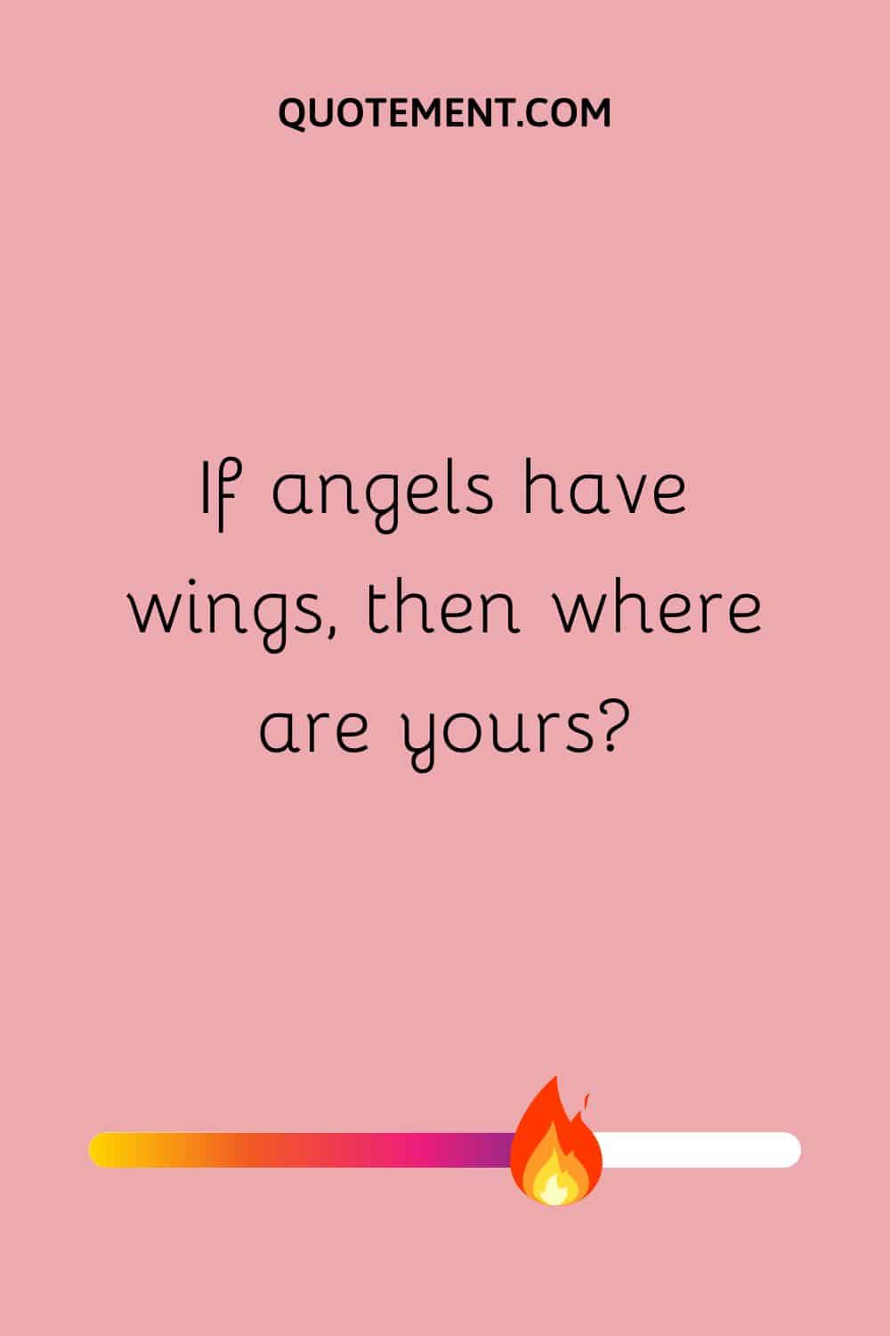 If angels have wings, then where are yours