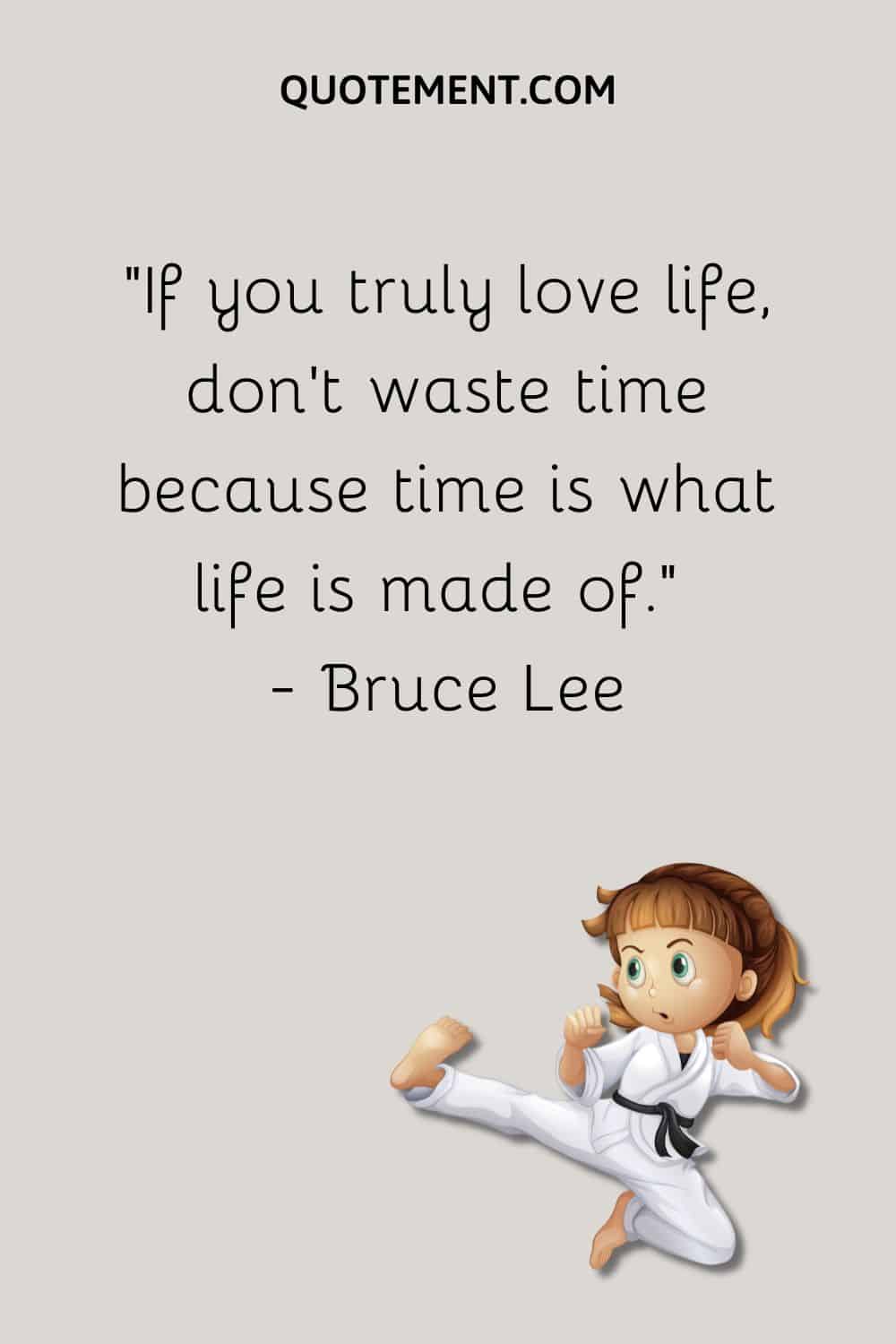 If you truly love life, don’t waste time because time is what life is made of