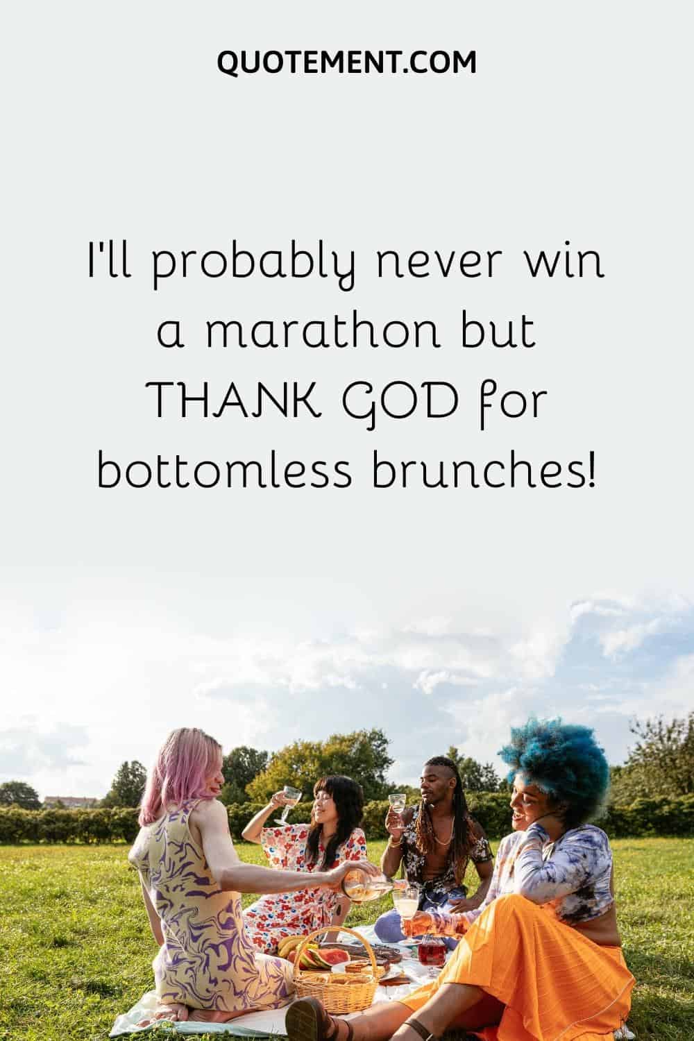 I'll probably never win a marathon but THANK GOD for bottomless brunches!