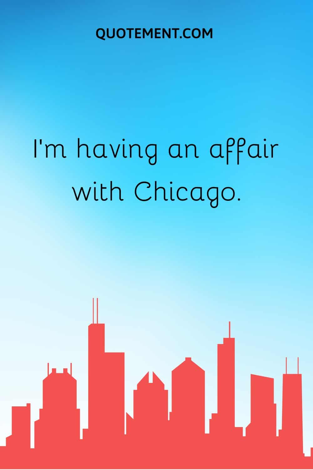 I’m having an affair with Chicago..