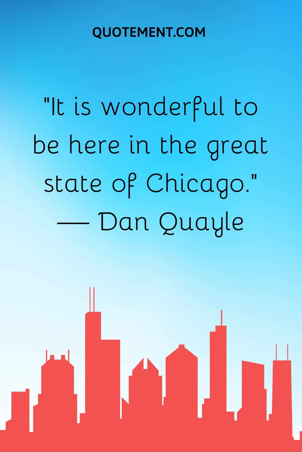 “It is wonderful to be here in the great state of Chicago.” — Dan Quayle