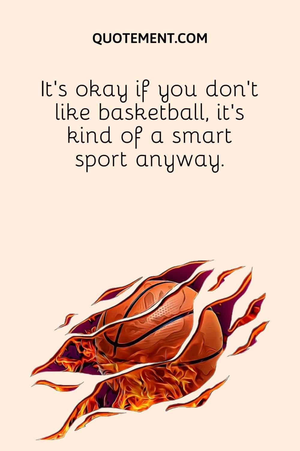 It’s okay if you don’t like basketball,