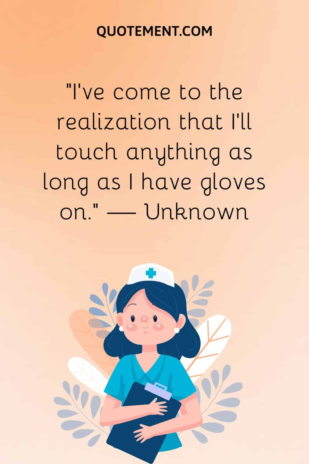 “I’ve come to the realization that I’ll touch anything as long as I have gloves on.” — Unknown