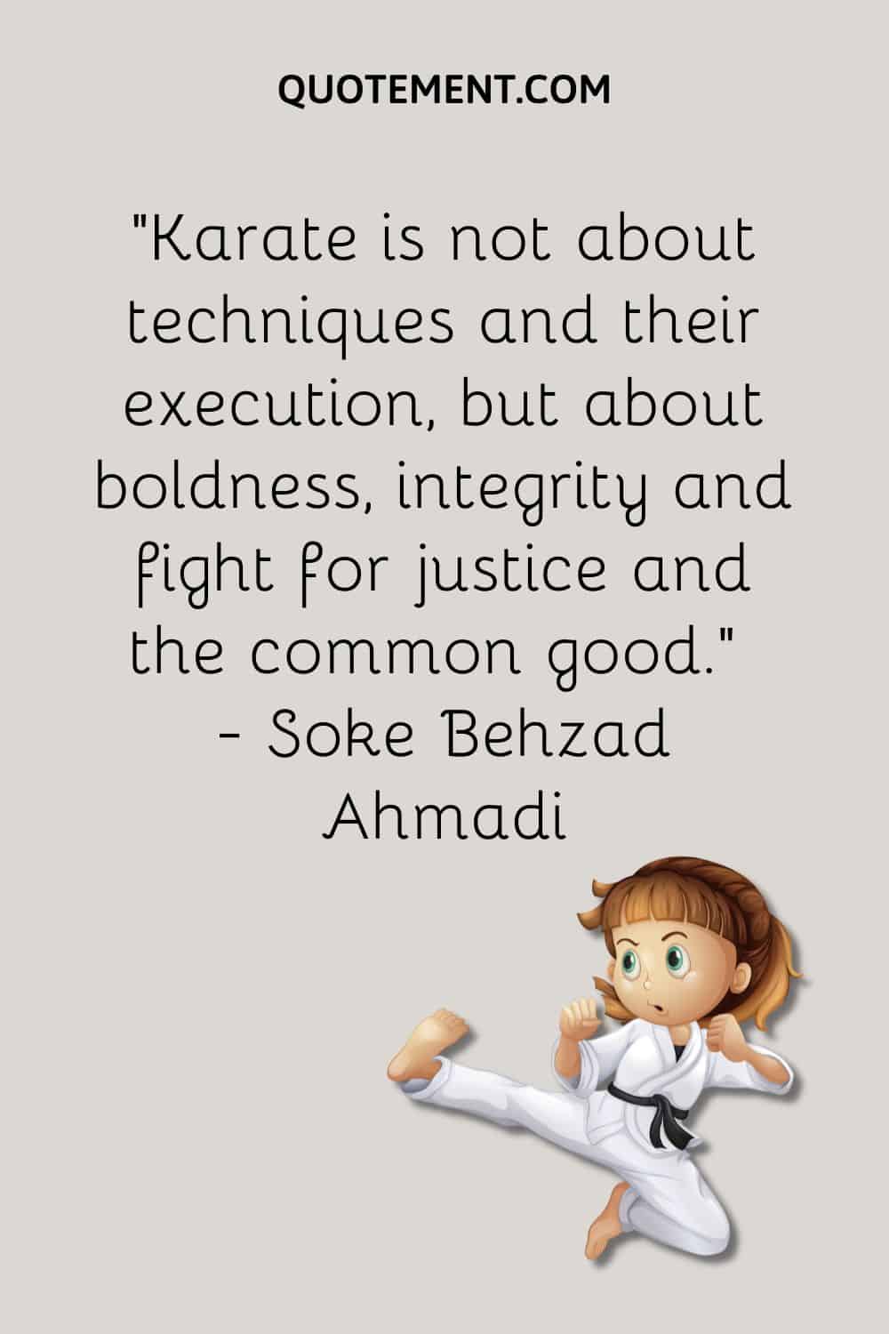 Karate is not about techniques and their execution, but about boldness, integrity and fight for justice and the common good