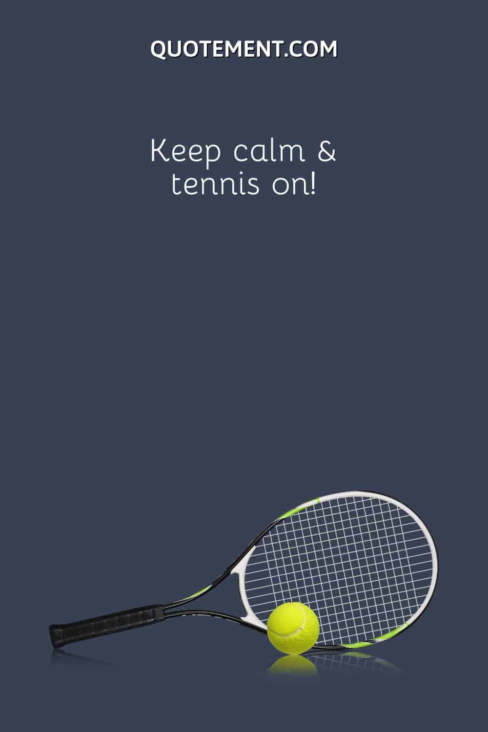 Keep calm & tennis on!