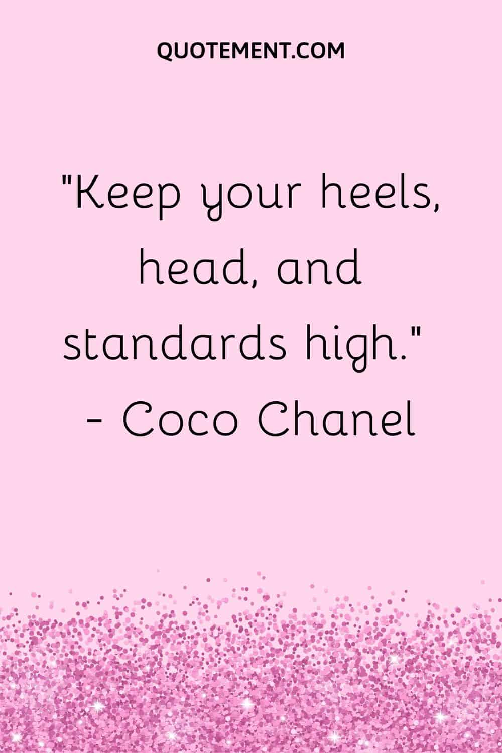 Keep your heels, head, and standards high