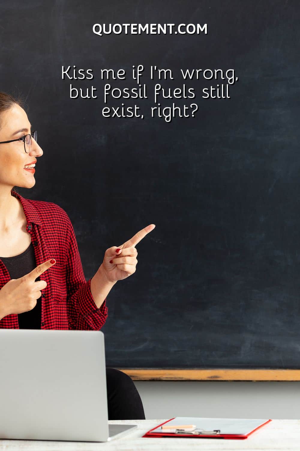 Kiss me if I’m wrong, but fossil fuels still exist, right