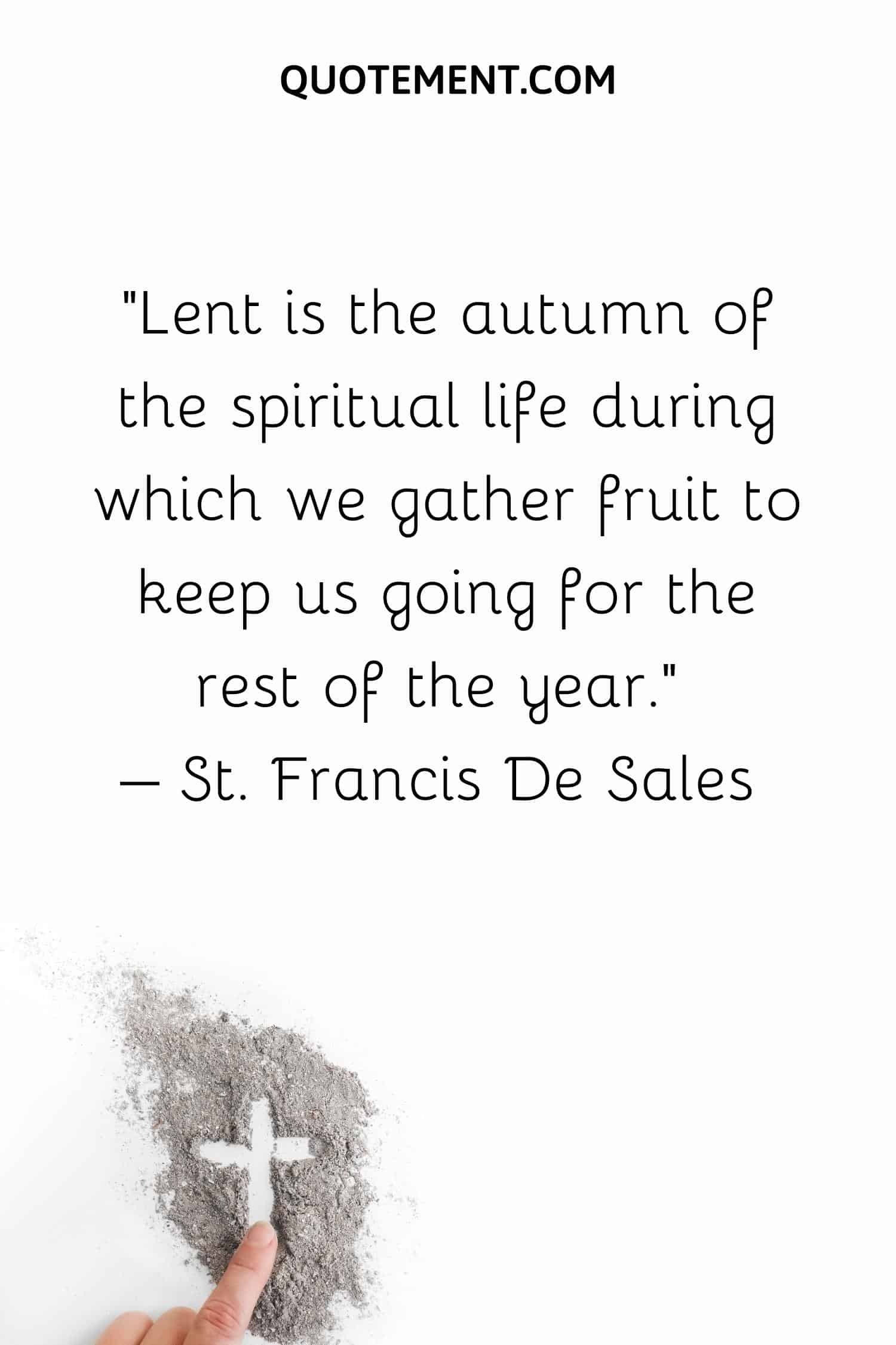 Lent is the autumn of the spiritual life during which we gather fruit to keep us going for the rest of the year.