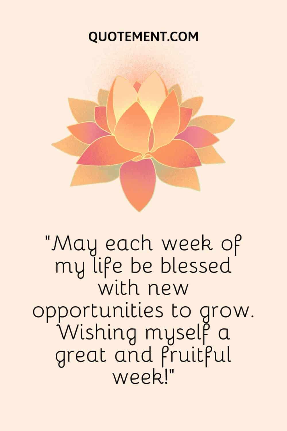 May each week of my life be blessed with new opportunities to grow