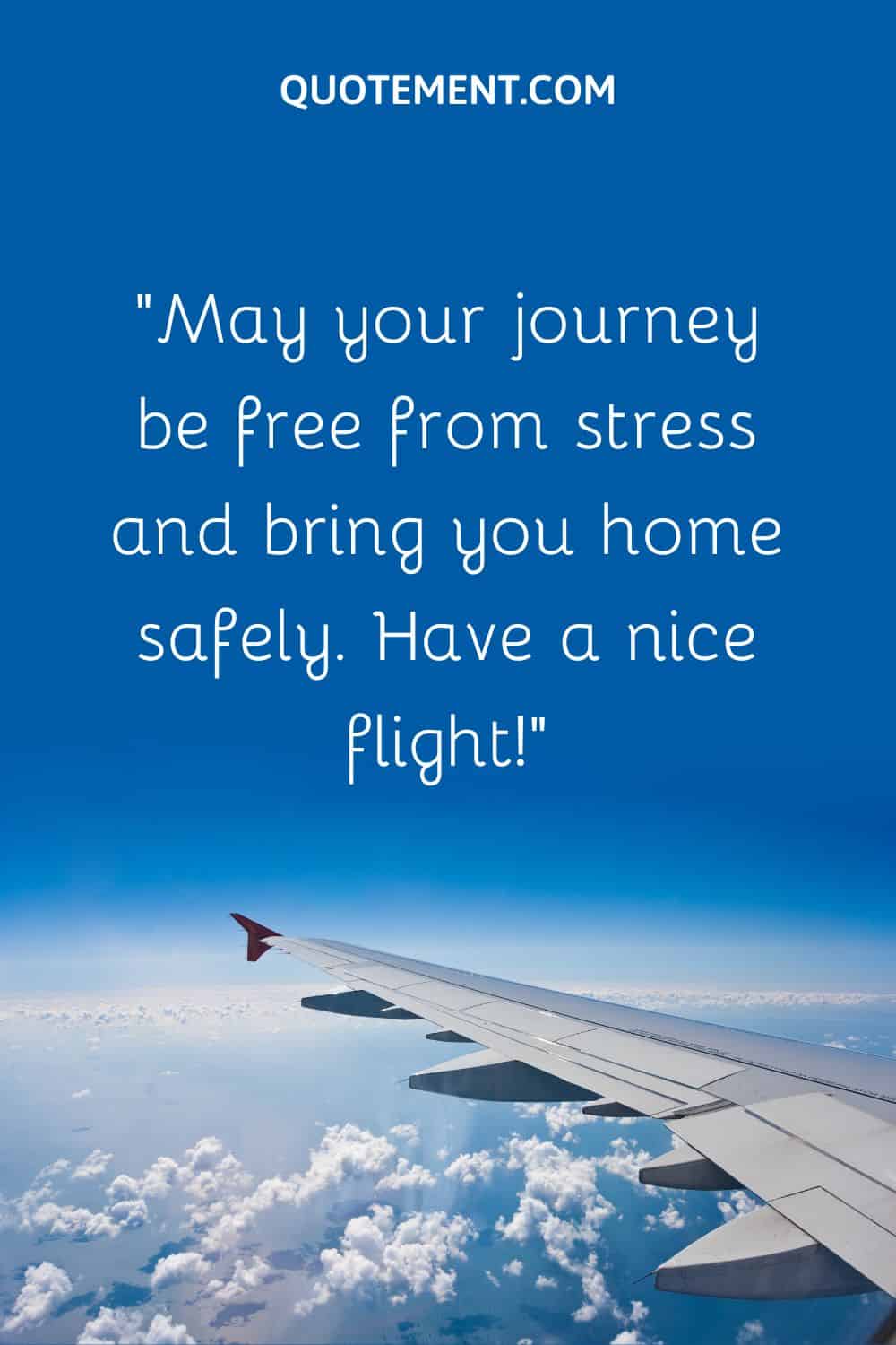 May your journey be free from stress and bring you home safely.
