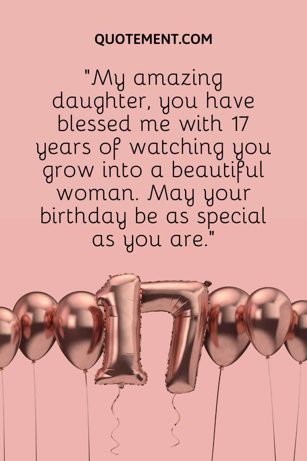 “My amazing daughter, you have blessed me with 17 years of watching you grow into a beautiful woman. May your birthday be as special as you are.”