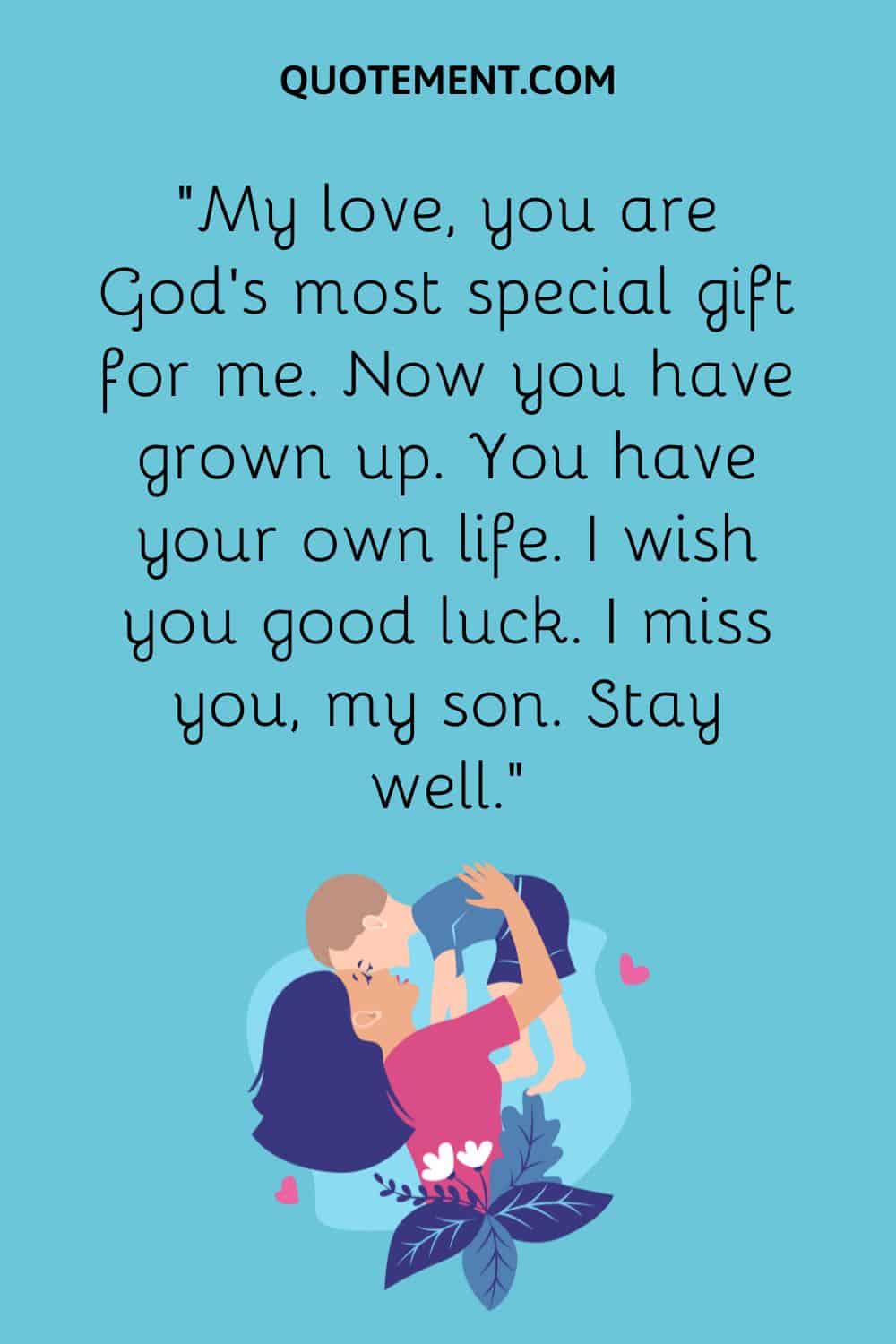 “My love, you are God’s most special gift for me. Now you have grown up. You have your own life. I wish you good luck. I miss you, my son. Stay well.”