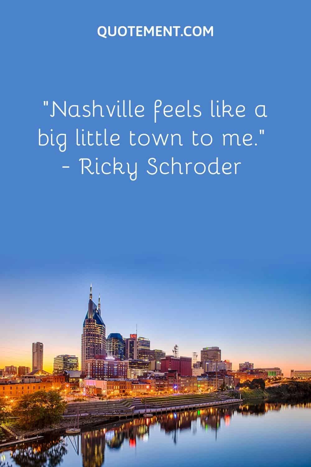 “Nashville feels like a big little town to me.” — Ricky Schroder