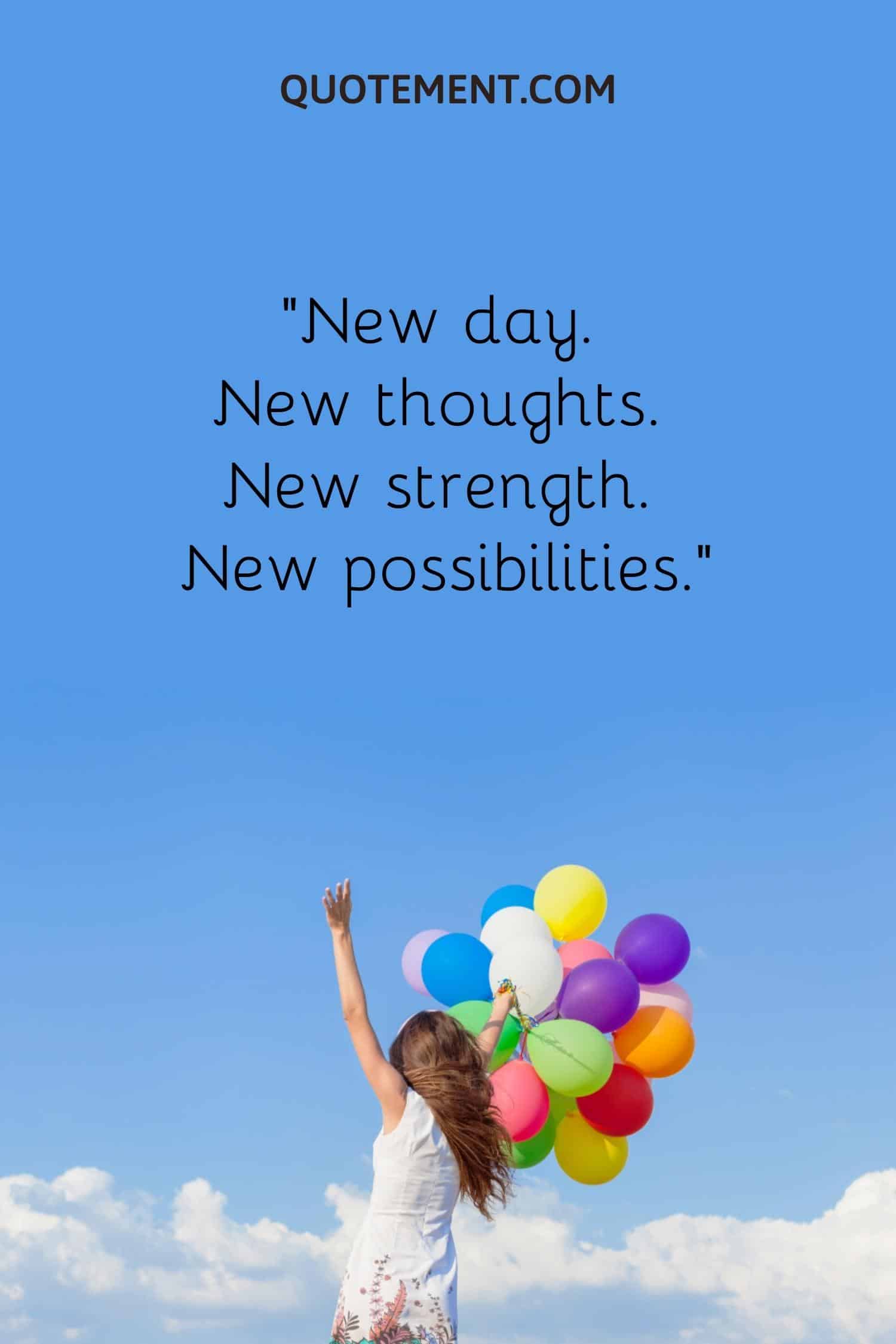New day. New thoughts. New strength. New possibilities